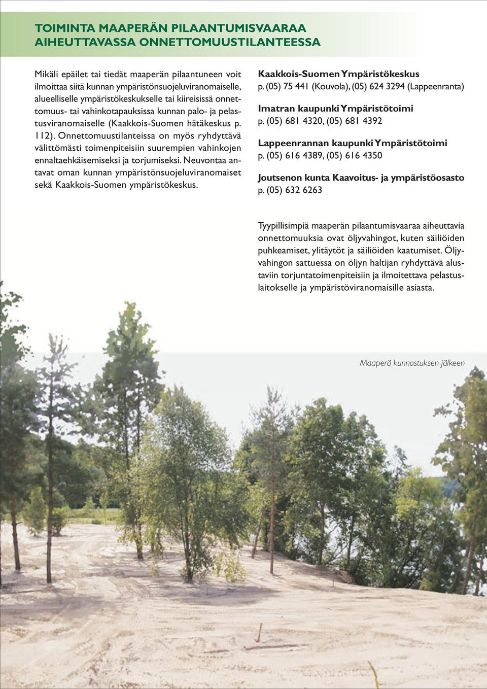 välittömästi toimenpiteisiin suurempien vahinkojen ennaltaehkäisemiseksi ja torjumiseksi Neuvontaa antavat oman kunnan ympäristönsuojeluviranomaiset sekä Kaakkois-Suomen ympäristökeskus