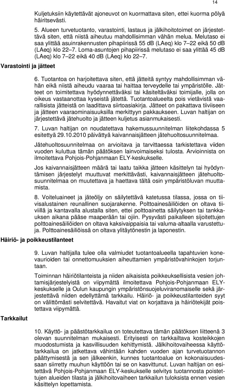 Melutaso ei saa ylittää asuinrakennusten pihapiirissä 55 db (LAeq) klo 7 22 eikä 50 db (LAeq) klo 22 7.