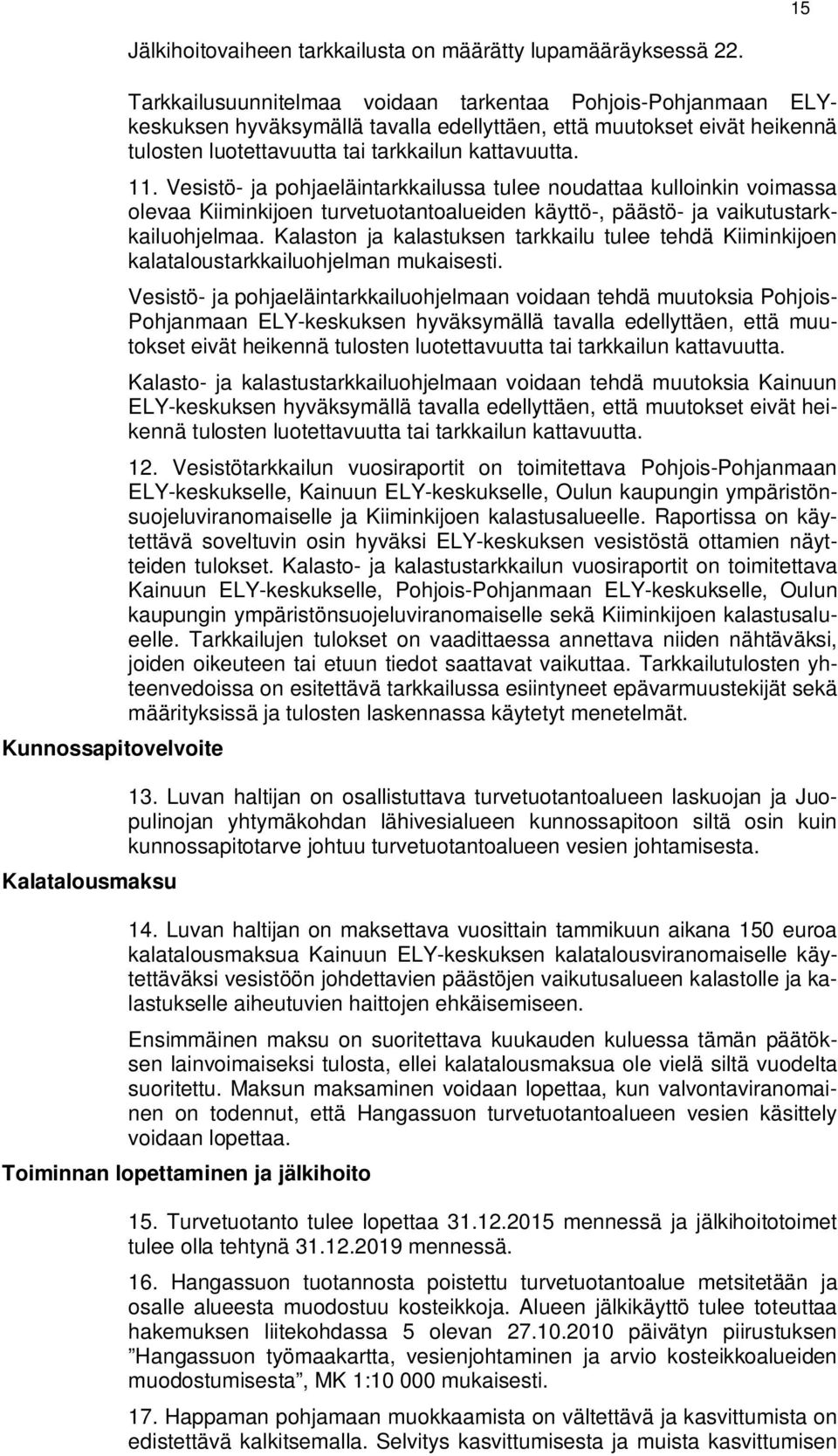 Vesistö- ja pohjaeläintarkkailussa tulee noudattaa kulloinkin voimassa olevaa Kiiminkijoen turvetuotantoalueiden käyttö-, päästö- ja vaikutustarkkailuohjelmaa.