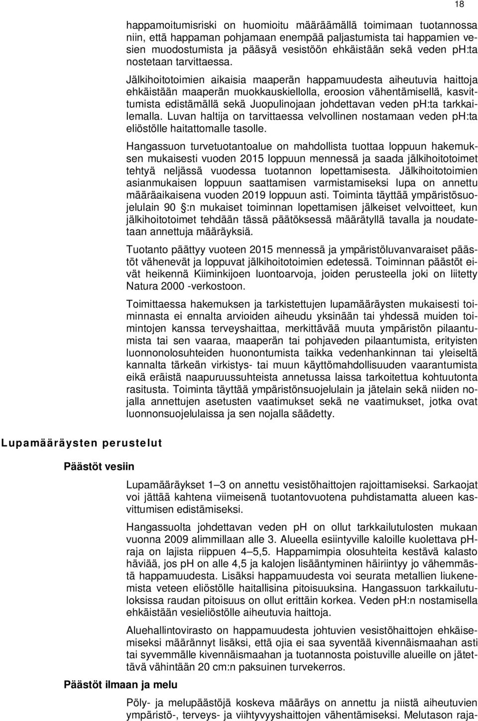 Jälkihoitotoimien aikaisia maaperän happamuudesta aiheutuvia haittoja ehkäistään maaperän muokkauskiellolla, eroosion vähentämisellä, kasvittumista edistämällä sekä Juopulinojaan johdettavan veden