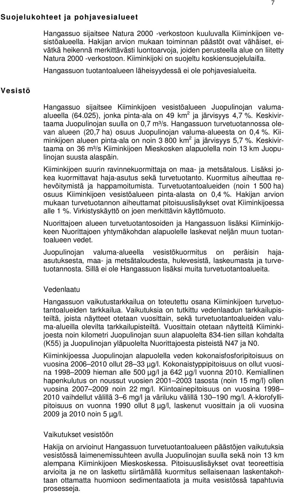 Kiiminkijoki on suojeltu koskiensuojelulailla. Hangassuon tuotantoalueen läheisyydessä ei ole pohjavesialueita. Hangassuo sijaitsee Kiiminkijoen vesistöalueen Juopulinojan valumaalueella (64.