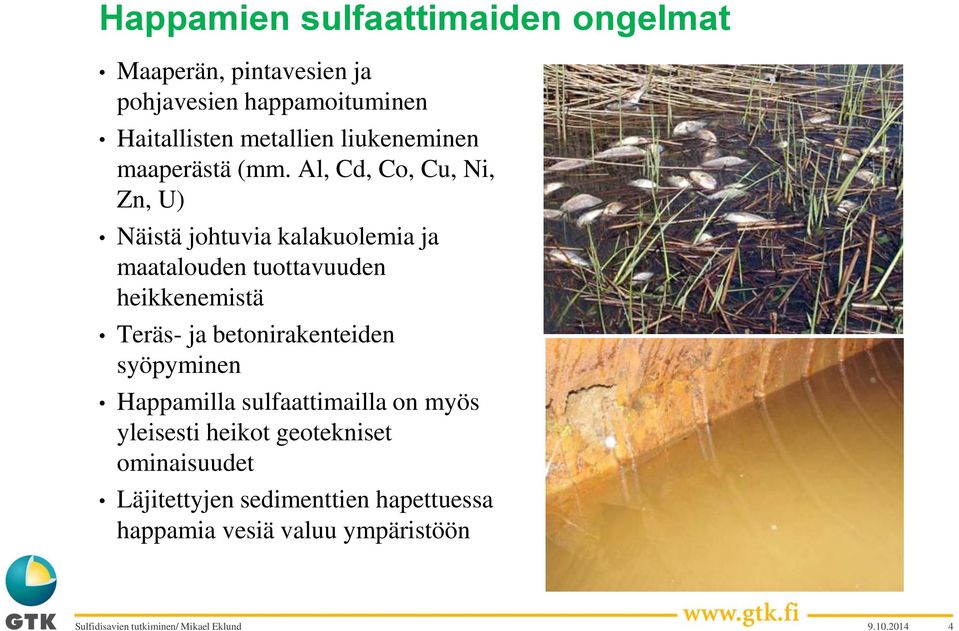 Al, Cd, Co, Cu, Ni, Zn, U) Näistä johtuvia kalakuolemia ja maatalouden tuottavuuden heikkenemistä Teräs- ja