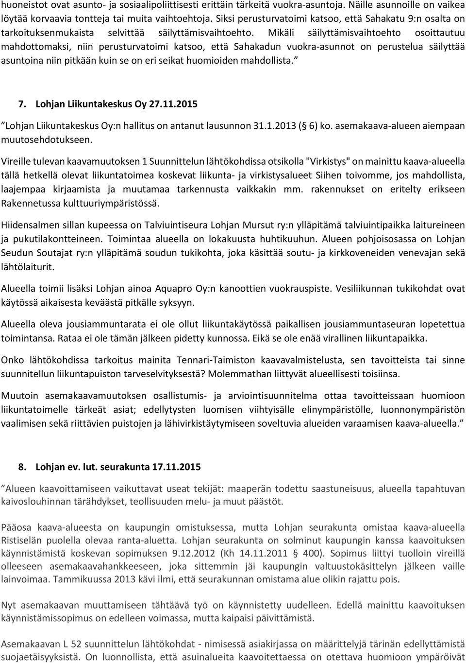 Mikäli säilyttämisvaihtoehto osoittautuu mahdottomaksi, niin perusturvatoimi katsoo, että Sahakadun vuokra-asunnot on perustelua säilyttää asuntoina niin pitkään kuin se on eri seikat huomioiden