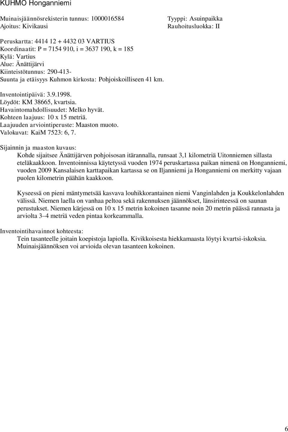 Havaintomahdollisuudet: Melko hyvät. Kohteen laajuus: 10 x 15 metriä. Laajuuden arviointiperuste: Maaston muoto. Valokuvat: KaiM 7523: 6, 7.