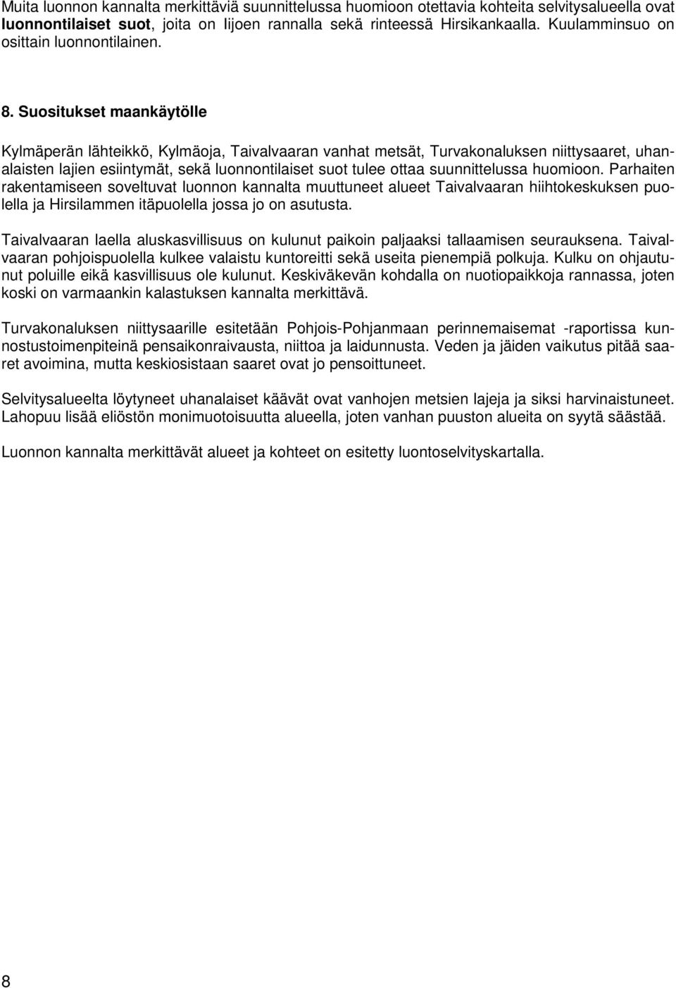 Suositukset maankäytölle Kylmäperän lähteikkö, Kylmäoja, Taivalvaaran vanhat metsät, Turvakonaluksen niittysaaret, uhanalaisten lajien esiintymät, sekä luonnontilaiset suot tulee ottaa suunnittelussa