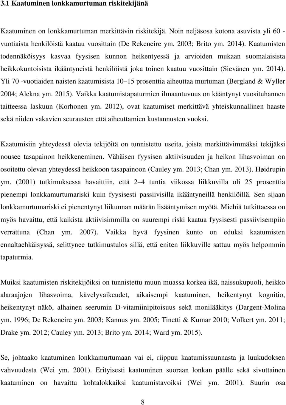Kaatumisten todennäköisyys kasvaa fyysisen kunnon heikentyessä ja arvioiden mukaan suomalaisista heikkokuntoisista ikääntyneistä henkilöistä joka toinen kaatuu vuosittain (Sievänen ym. 2014).