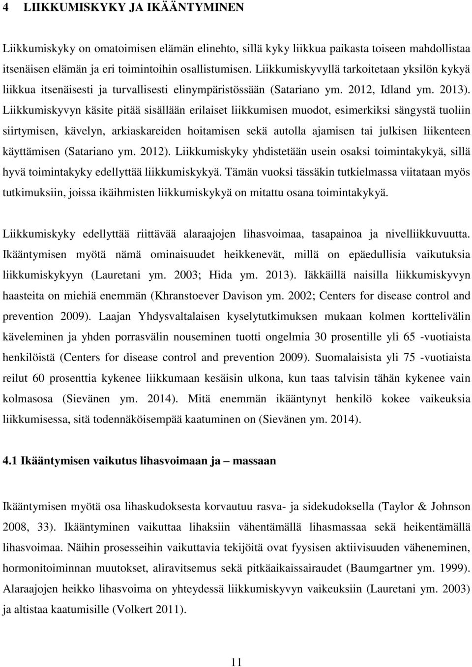 Liikkumiskyvyn käsite pitää sisällään erilaiset liikkumisen muodot, esimerkiksi sängystä tuoliin siirtymisen, kävelyn, arkiaskareiden hoitamisen sekä autolla ajamisen tai julkisen liikenteen