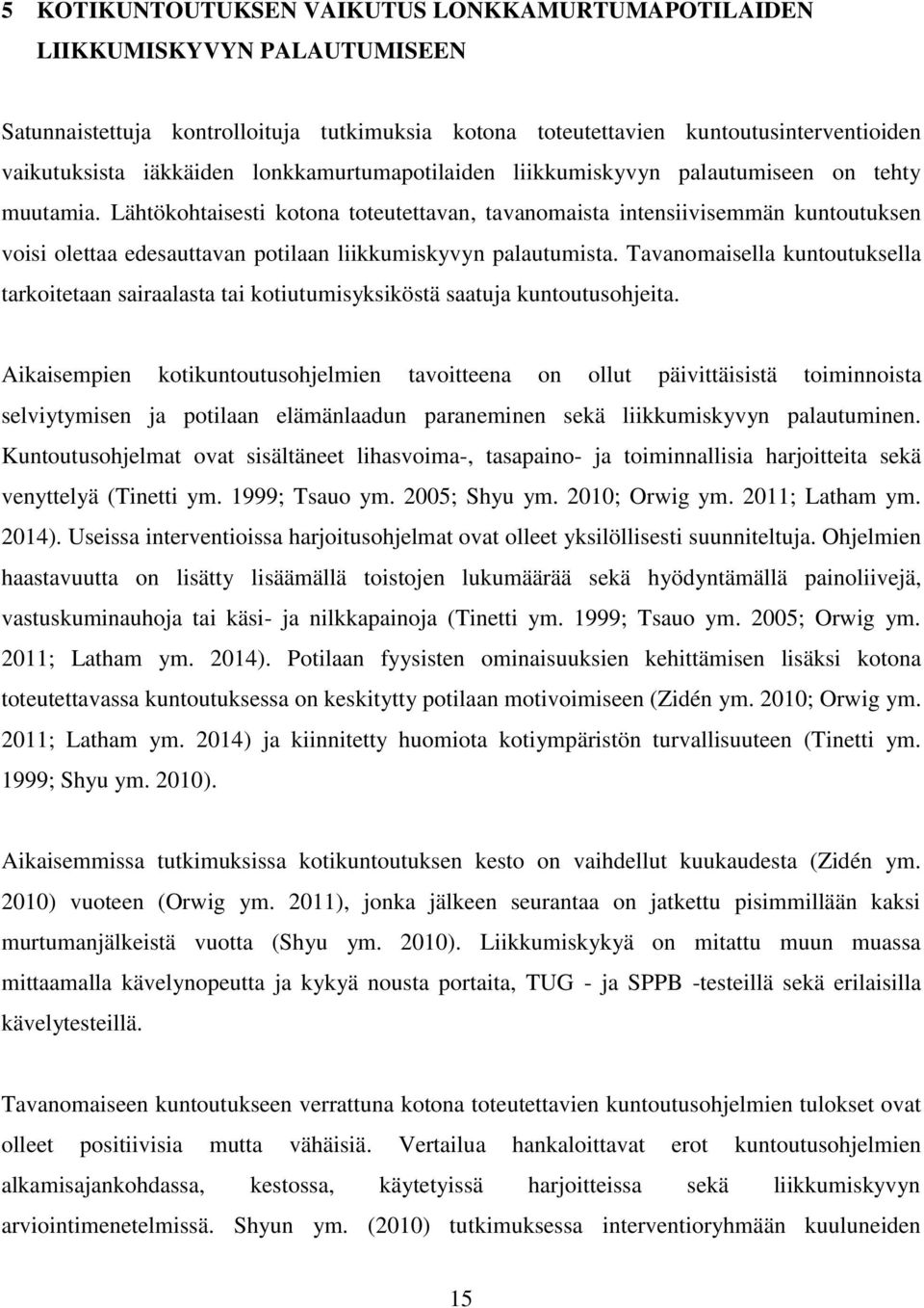 Lähtökohtaisesti kotona toteutettavan, tavanomaista intensiivisemmän kuntoutuksen voisi olettaa edesauttavan potilaan liikkumiskyvyn palautumista.