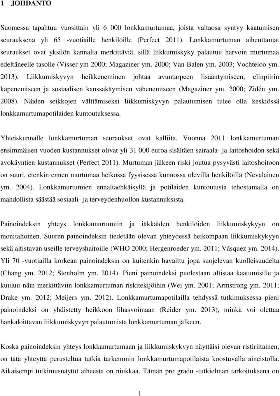 2003; Vochteloo ym. 2013). Liikkumiskyvyn heikkeneminen johtaa avuntarpeen lisääntymiseen, elinpiirin kapenemiseen ja sosiaalisen kanssakäymisen vähenemiseen (Magaziner ym. 2000; Zidén ym. 2008).