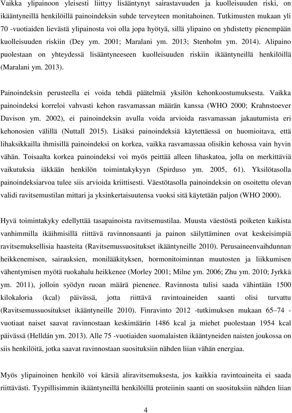Alipaino puolestaan on yhteydessä lisääntyneeseen kuolleisuuden riskiin ikääntyneillä henkilöillä (Maralani ym. 2013). Painoindeksin perusteella ei voida tehdä päätelmiä yksilön kehonkoostumuksesta.