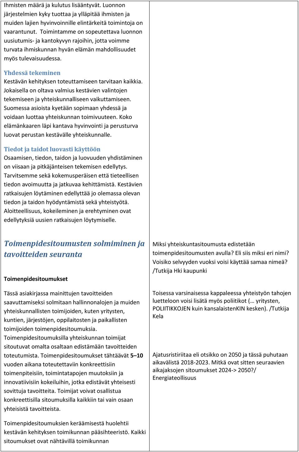 Yhdessä tekeminen Kestävän kehityksen toteuttamiseen tarvitaan kaikkia. Jokaisella on oltava valmius kestävien valintojen tekemiseen ja yhteiskunnalliseen vaikuttamiseen.