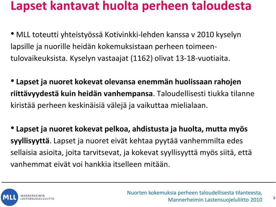 Taloudellisesti tiukka tilanne kiristää perheen keskinäisiä välejä ja vaikuttaa mielialaan. Lapset ja nuoret kokevat pelkoa, ahdistusta ja huolta, mutta myös syyllisyyttä.