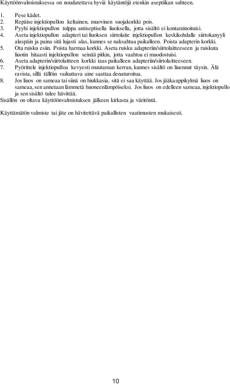 Aseta injektiopullon adapteri tai liuoksen siirtolaite injektiopullon keskikohdalle siirtokanyyli alaspäin ja paina sitä lujasti alas, kunnes se naksahtaa paikalleen. Poista adapterin korkki. 5.