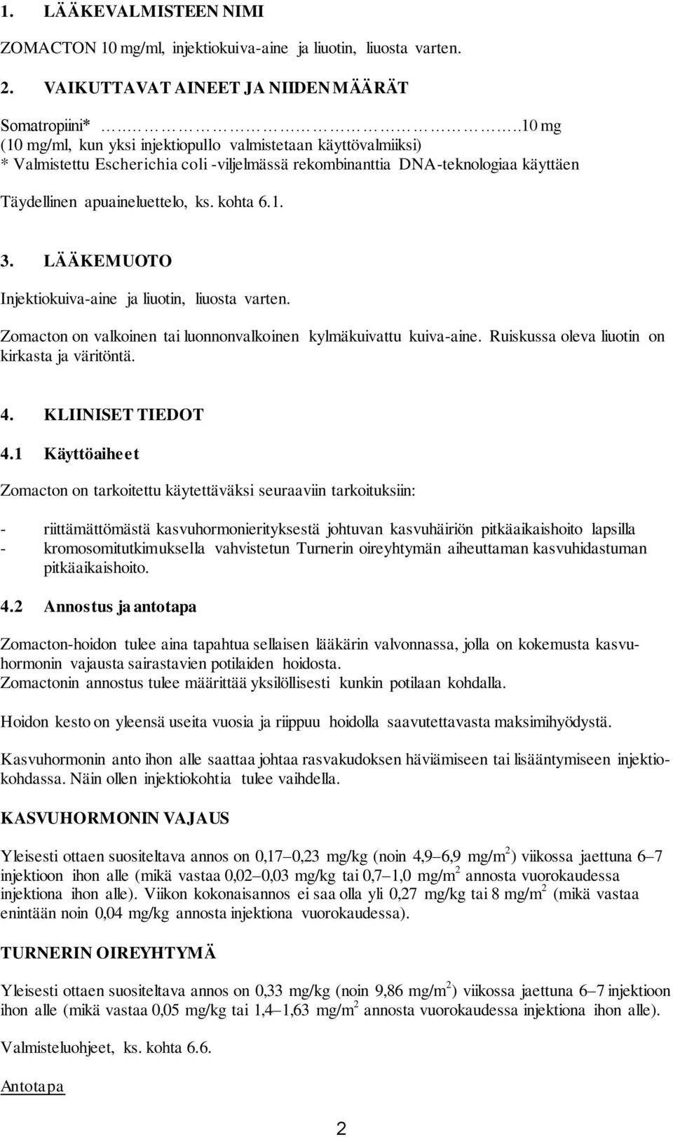 LÄÄKEMUOTO Injektiokuiva-aine ja liuotin, liuosta varten. Zomacton on valkoinen tai luonnonvalkoinen kylmäkuivattu kuiva-aine. Ruiskussa oleva liuotin on kirkasta ja väritöntä. 4. KLIINISET TIEDOT 4.