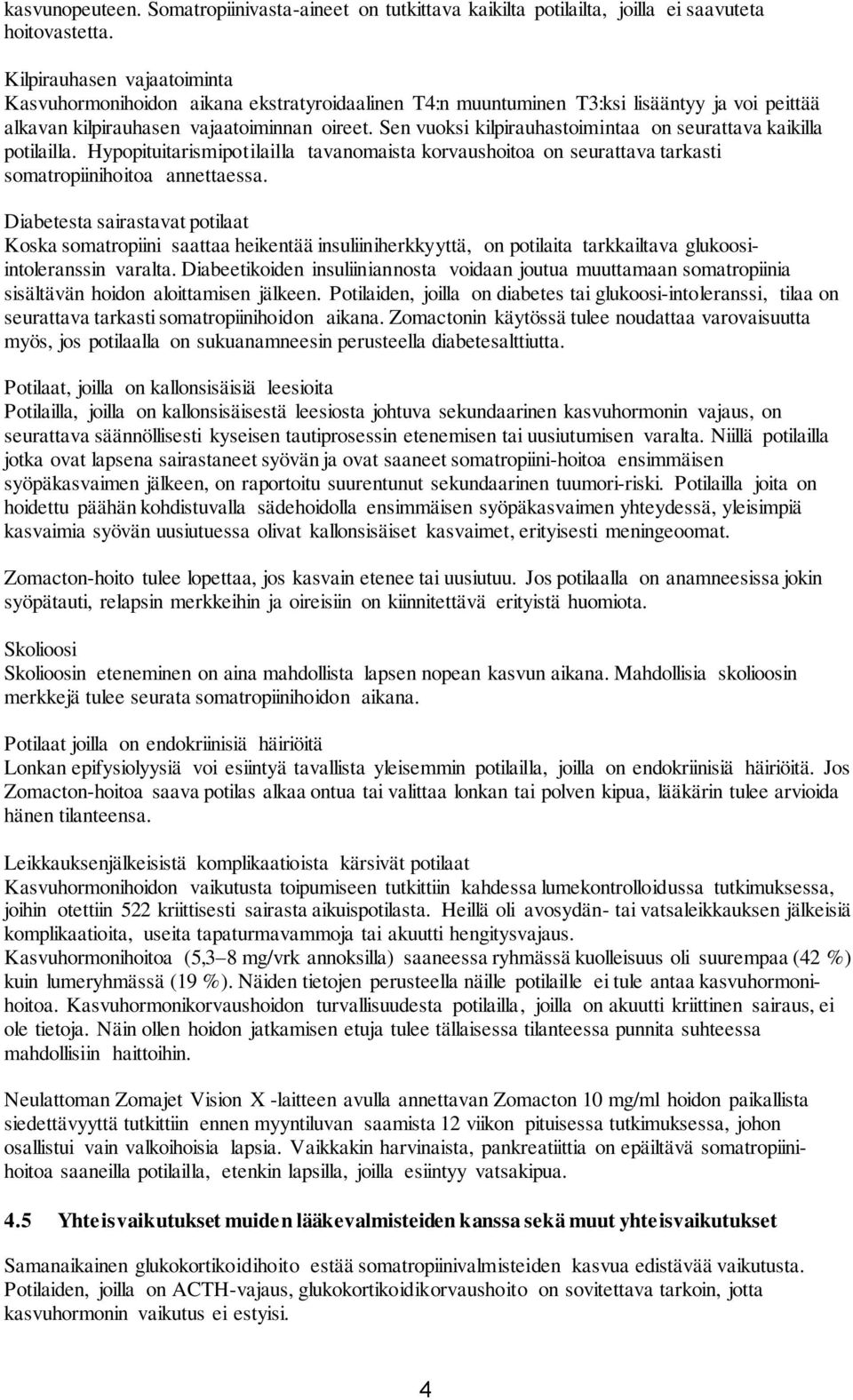 Sen vuoksi kilpirauhastoimintaa on seurattava kaikilla potilailla. Hypopituitarismipotilailla tavanomaista korvaushoitoa on seurattava tarkasti somatropiinihoitoa annettaessa.