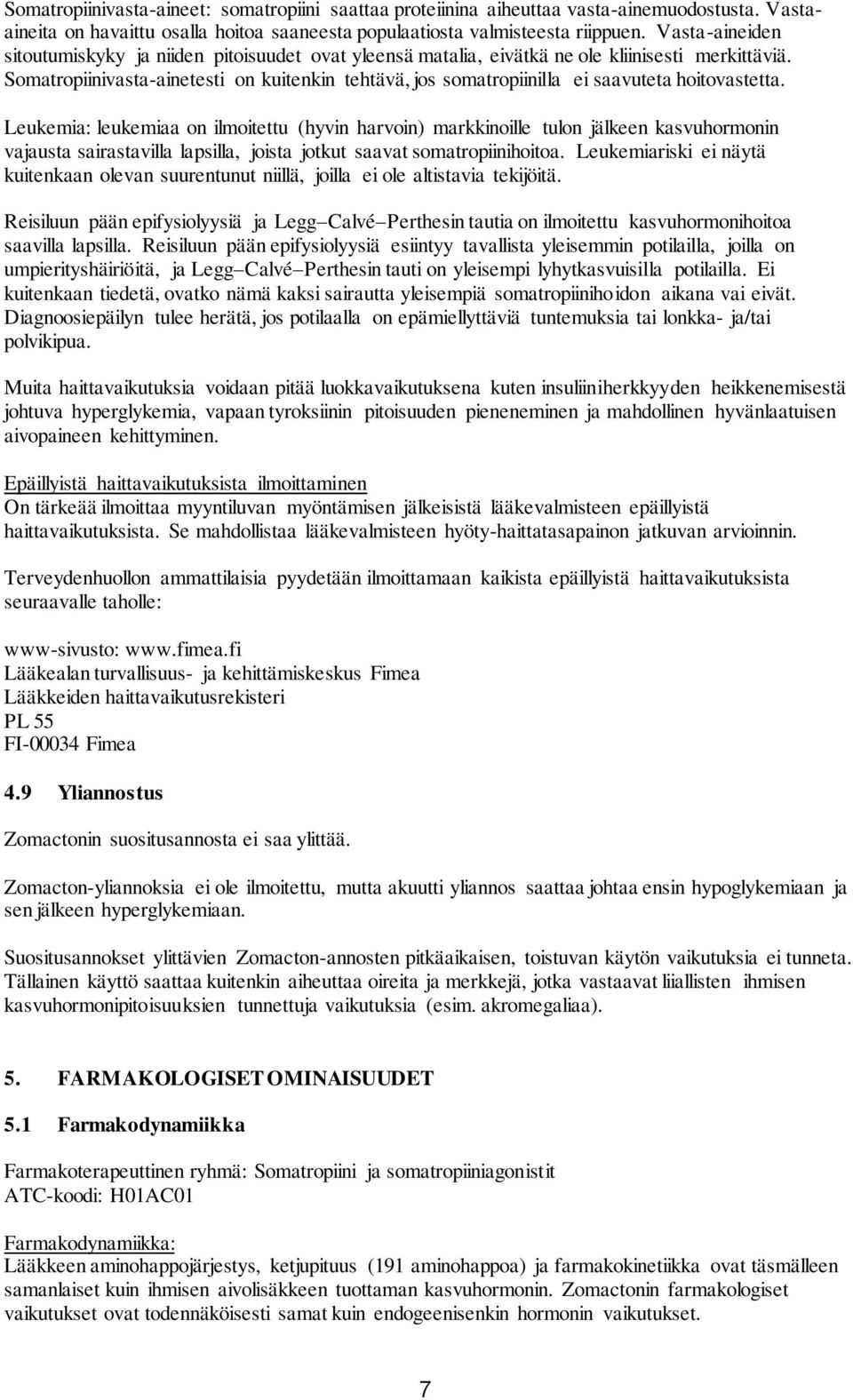 Somatropiinivasta-ainetesti on kuitenkin tehtävä, jos somatropiinilla ei saavuteta hoitovastetta.