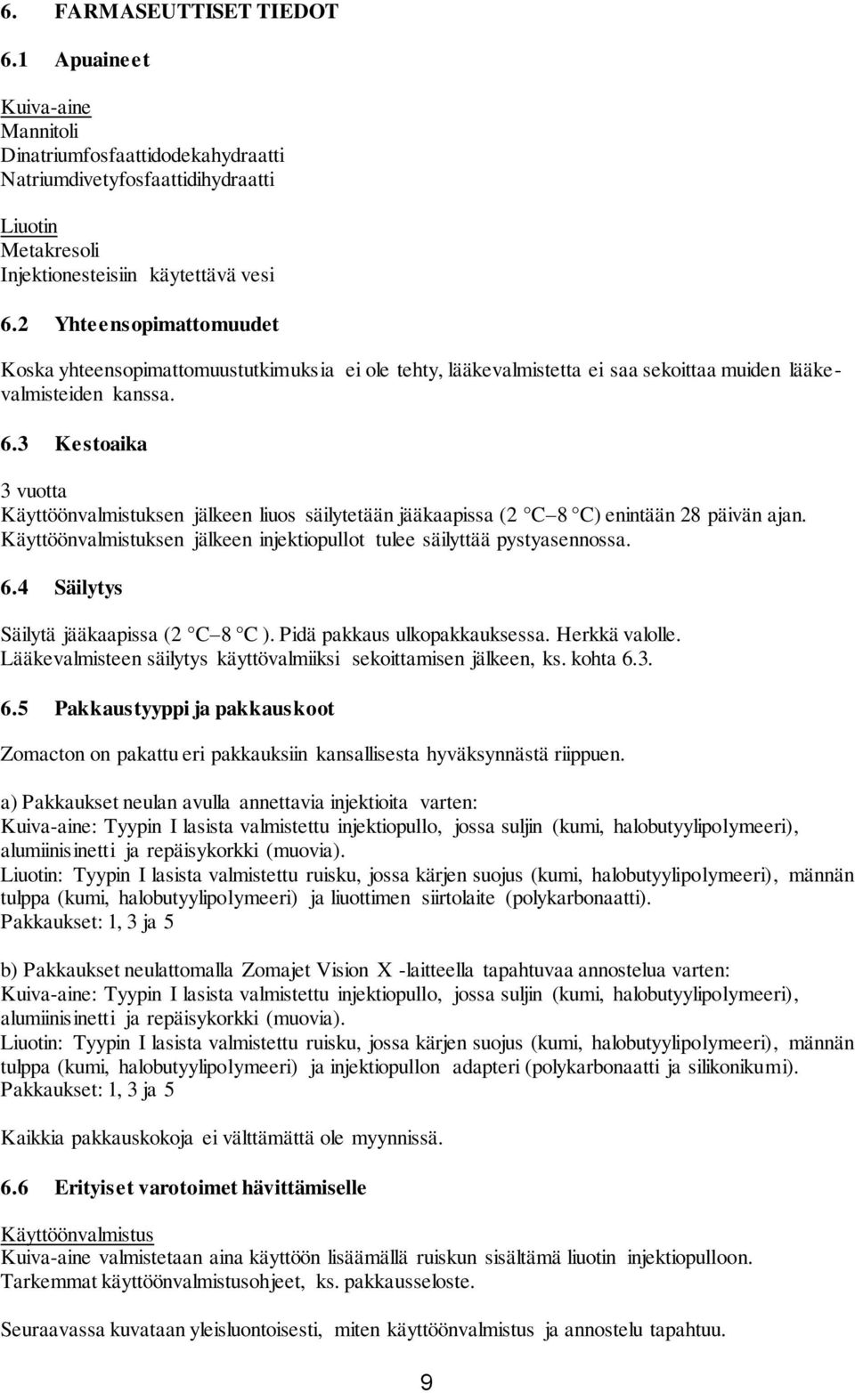 3 Kestoaika 3 vuotta Käyttöönvalmistuksen jälkeen liuos säilytetään jääkaapissa (2 C 8 C) enintään 28 päivän ajan. Käyttöönvalmistuksen jälkeen injektiopullot tulee säilyttää pystyasennossa. 6.