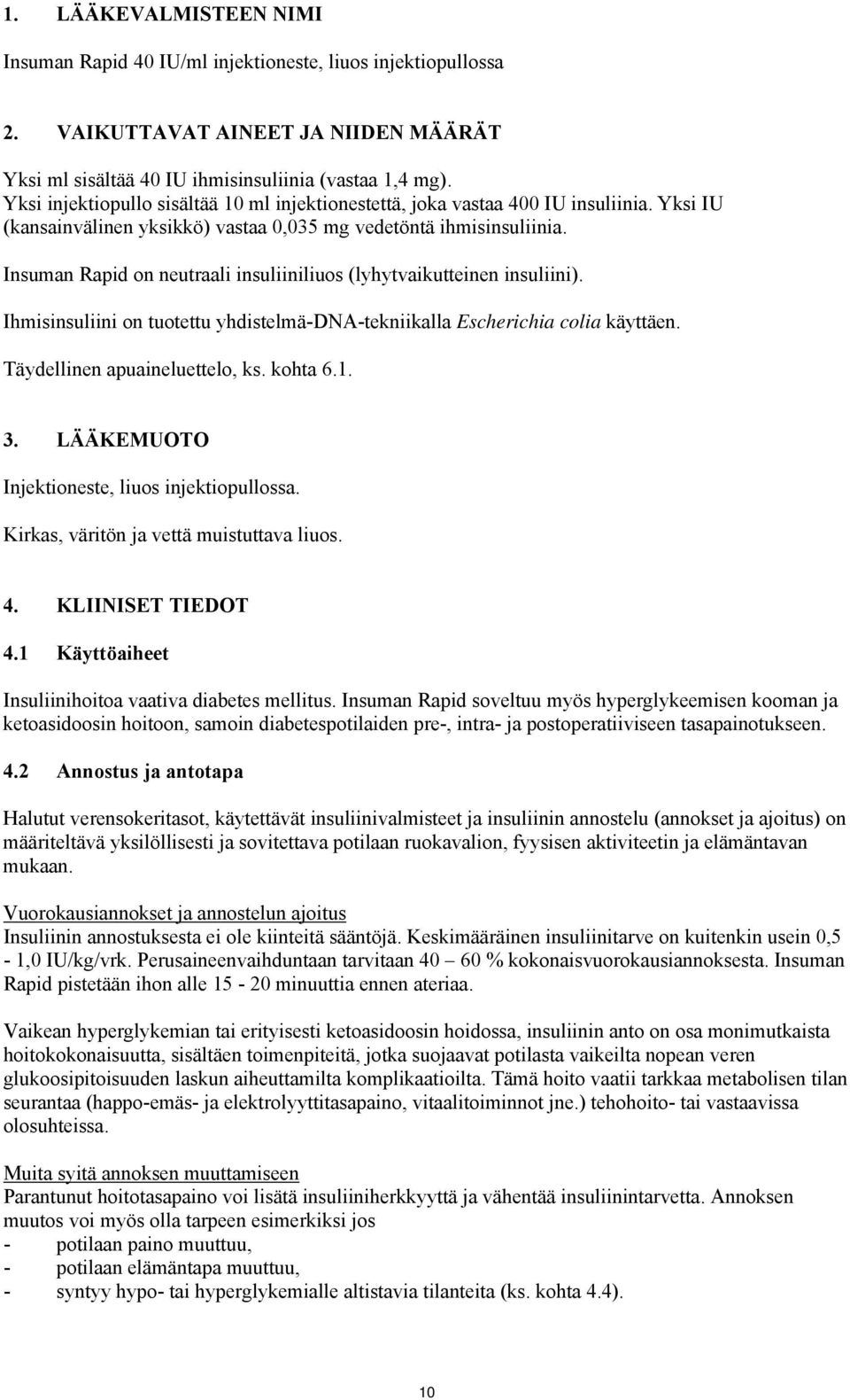 Insuman Rapid on neutraali insuliiniliuos (lyhytvaikutteinen insuliini). Ihmisinsuliini on tuotettu yhdistelmä-dna-tekniikalla Escherichia colia käyttäen. Täydellinen apuaineluettelo, ks. kohta 6.1.