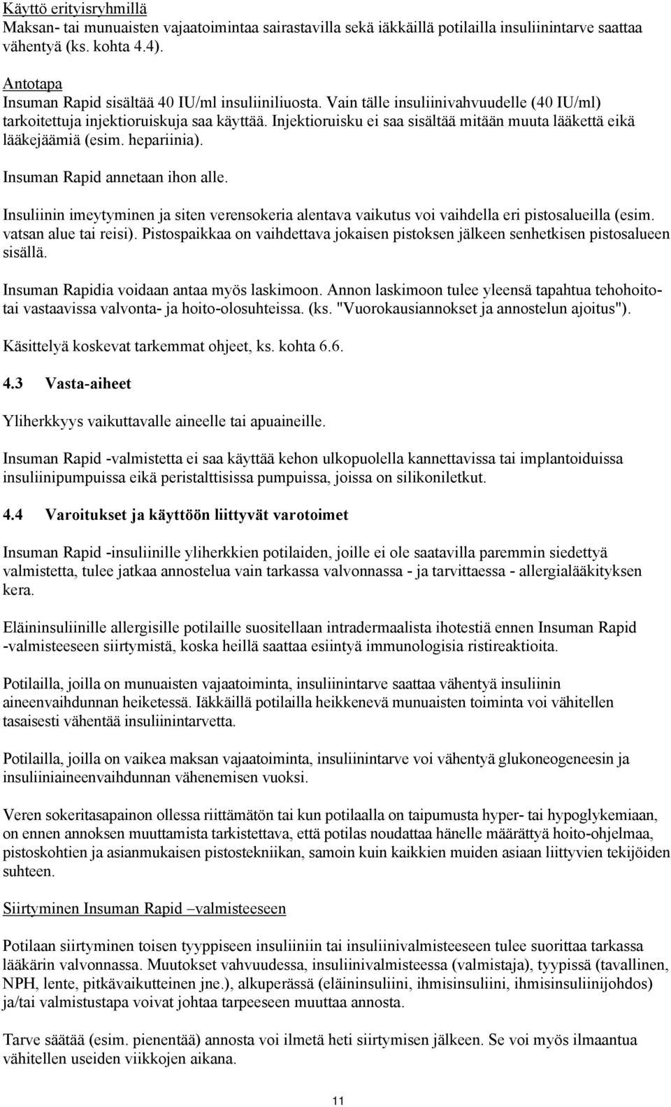 Injektioruisku ei saa sisältää mitään muuta lääkettä eikä lääkejäämiä (esim. hepariinia). Insuman Rapid annetaan ihon alle.