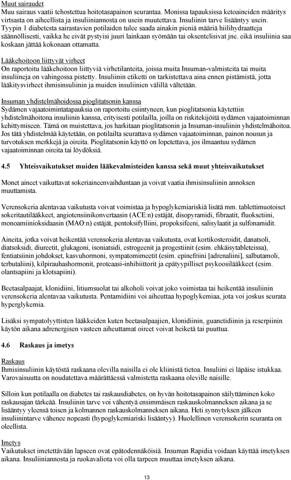 Tyypin 1 diabetesta sairastavien potilaiden tulee saada ainakin pieniä määriä hiilihydraatteja säännöllisesti, vaikka he eivät pystyisi juuri lainkaan syömään tai oksentelisivat jne.