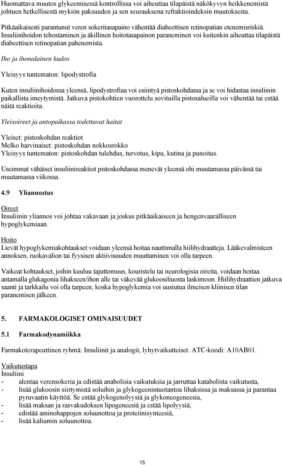 Insuliinihoidon tehostaminen ja äkillinen hoitotasapainon paraneminen voi kuitenkin aiheuttaa tilapäistä diabeettisen retinopatian pahenemista.