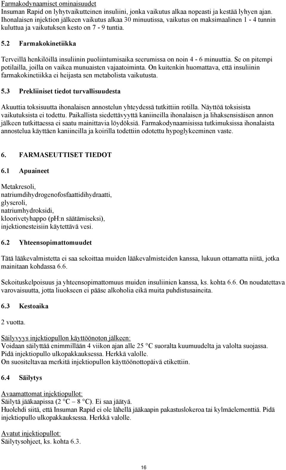 2 Farmakokinetiikka Terveillä henkilöillä insuliinin puoliintumisaika seerumissa on noin 4-6 minuuttia. Se on pitempi potilailla, joilla on vaikea munuaisten vajaatoiminta.