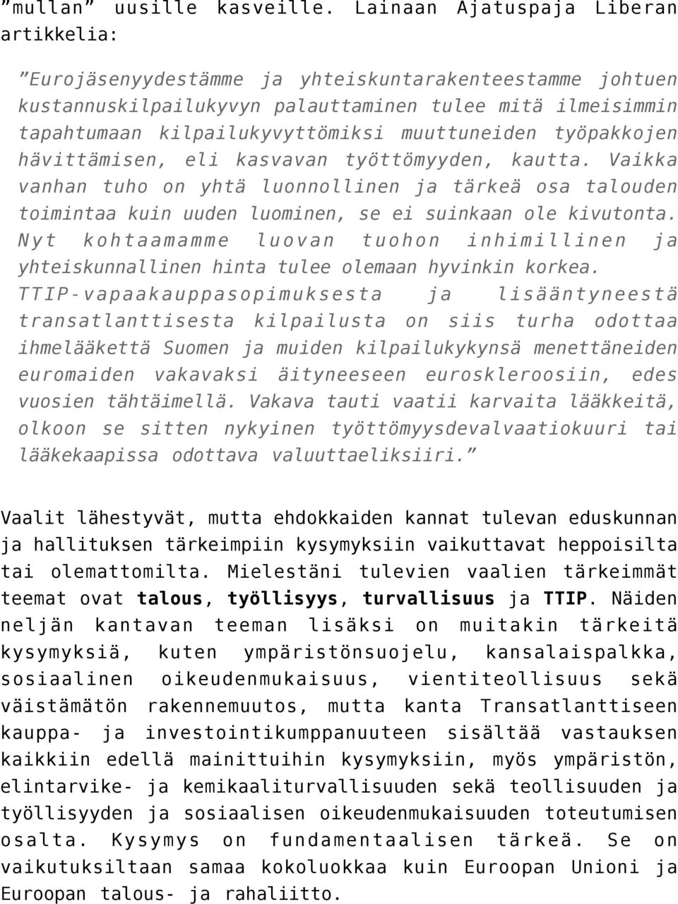 muuttuneiden työpakkojen hävittämisen, eli kasvavan työttömyyden, kautta. Vaikka vanhan tuho on yhtä luonnollinen ja tärkeä osa talouden toimintaa kuin uuden luominen, se ei suinkaan ole kivutonta.