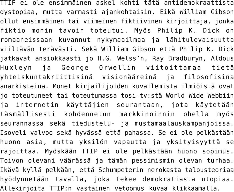 Dick on romaaneissaan kuvannut nykymaailmaa ja lähitulevaisuutta viiltävän terävästi. Sekä William Gi