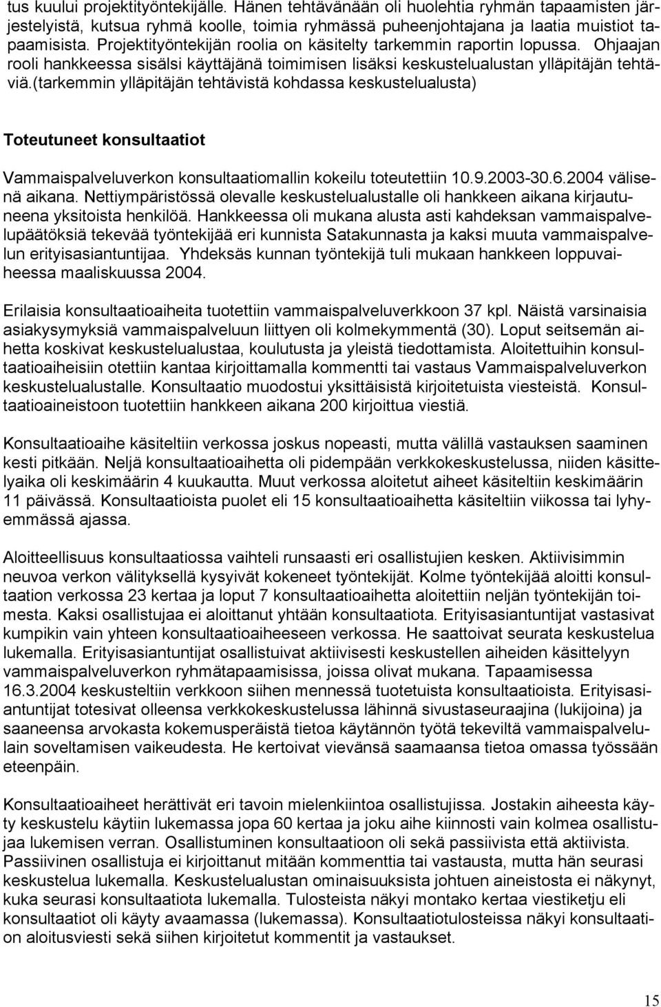 (tarkemmin ylläpitäjän tehtävistä kohdassa keskustelualusta) Toteutuneet konsultaatiot Vammaispalveluverkon konsultaatiomallin kokeilu toteutettiin 10.9.2003-30.6.2004 välisenä aikana.