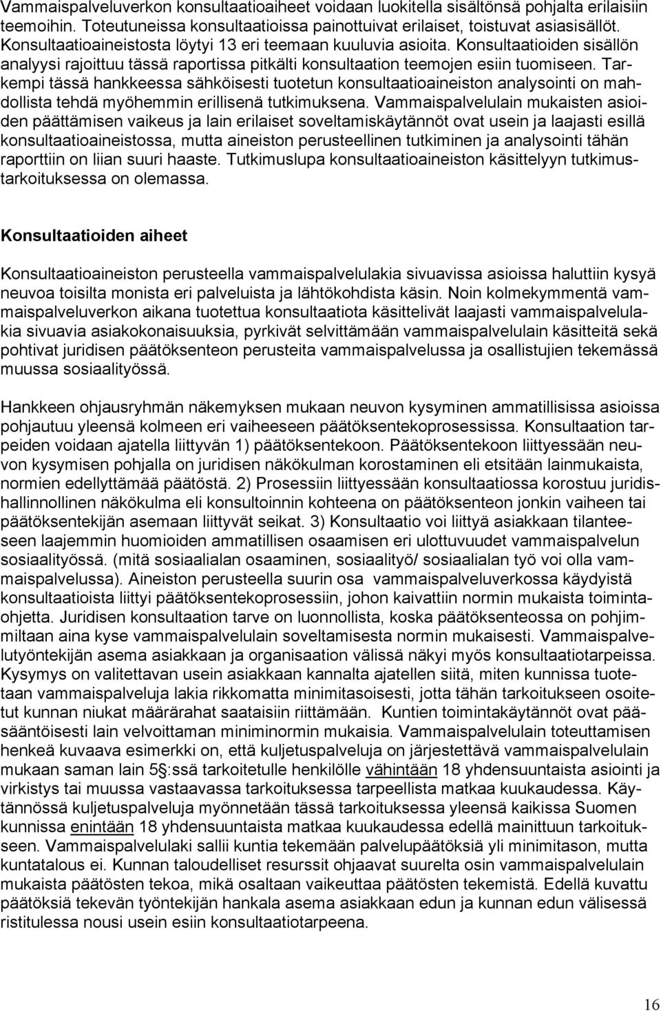 Tarkempi tässä hankkeessa sähköisesti tuotetun konsultaatioaineiston analysointi on mahdollista tehdä myöhemmin erillisenä tutkimuksena.