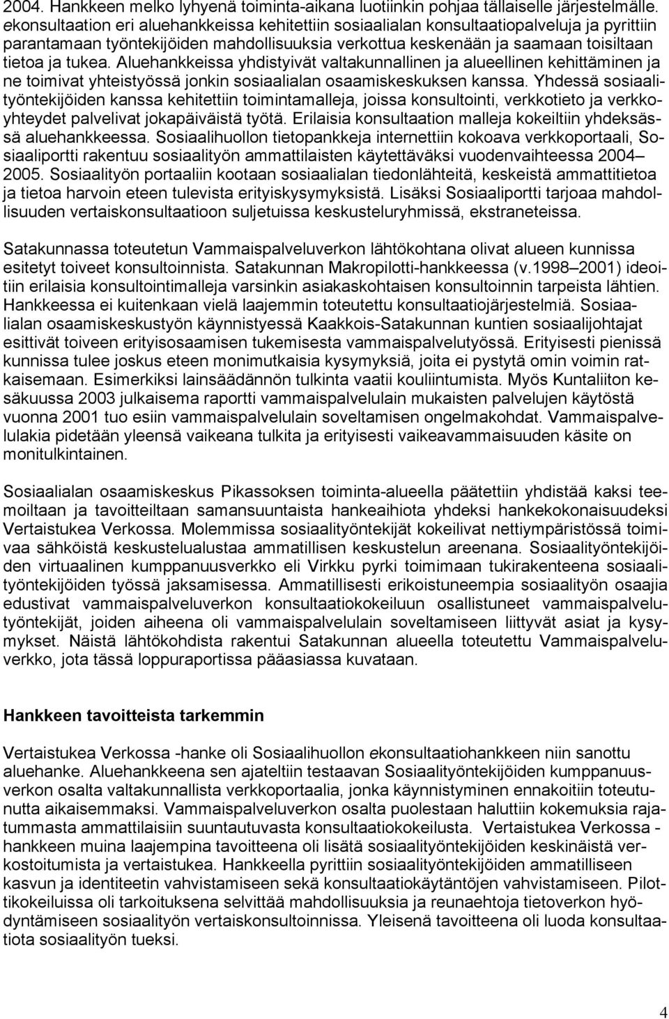 Aluehankkeissa yhdistyivät valtakunnallinen ja alueellinen kehittäminen ja ne toimivat yhteistyössä jonkin sosiaalialan osaamiskeskuksen kanssa.