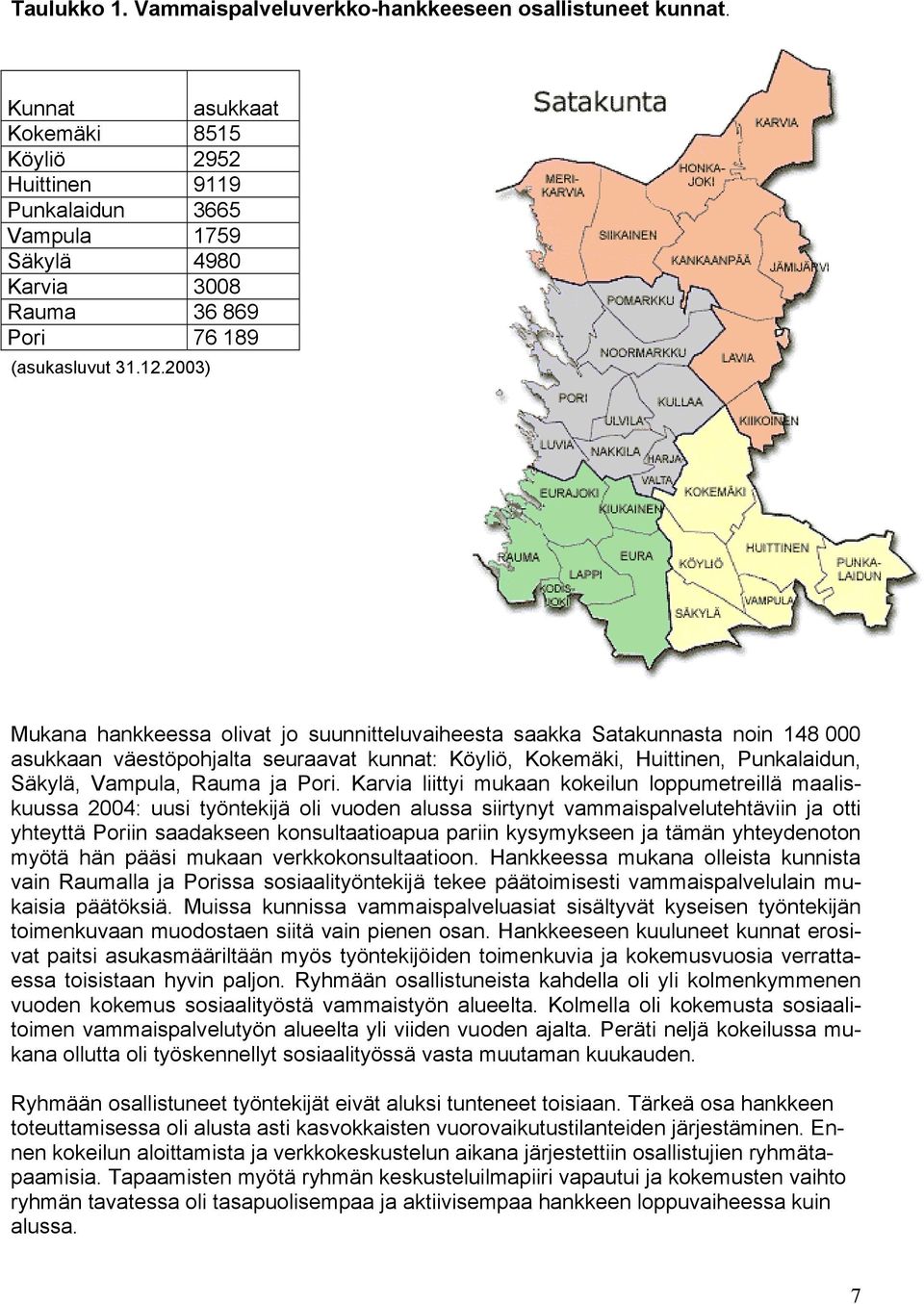 2003) Mukana hankkeessa olivat jo suunnitteluvaiheesta saakka Satakunnasta noin 148 000 asukkaan väestöpohjalta seuraavat kunnat: Köyliö, Kokemäki, Huittinen, Punkalaidun, Säkylä, Vampula, Rauma ja