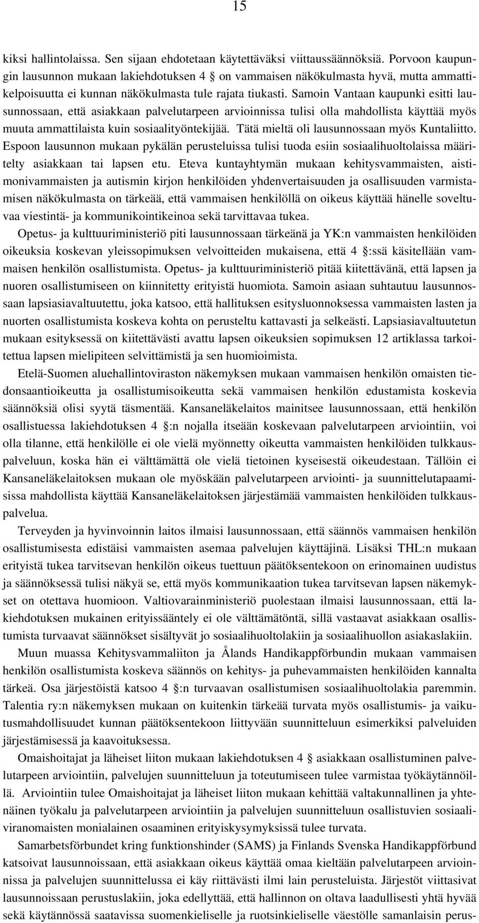 Samoin Vantaan kaupunki esitti lausunnossaan, että asiakkaan palvelutarpeen arvioinnissa tulisi olla mahdollista käyttää myös muuta ammattilaista kuin sosiaalityöntekijää.