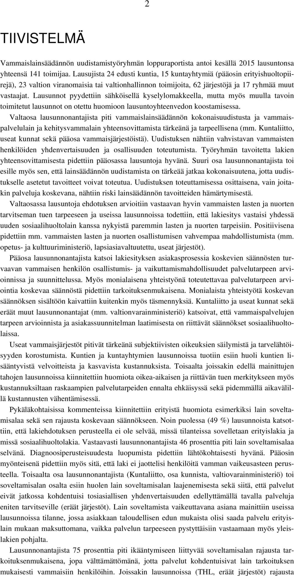 Lausunnot pyydettiin sähköisellä kyselylomakkeella, mutta myös muulla tavoin toimitetut lausunnot on otettu huomioon lausuntoyhteenvedon koostamisessa.