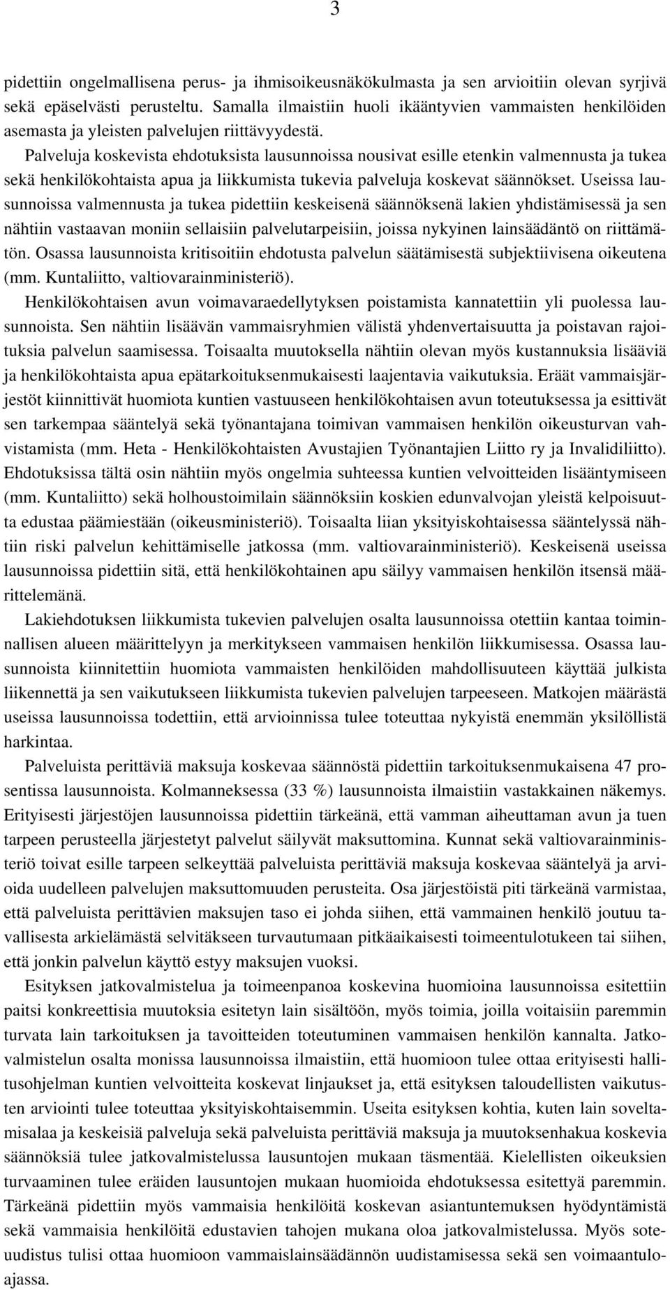 Palveluja koskevista ehdotuksista lausunnoissa nousivat esille etenkin valmennusta ja tukea sekä henkilökohtaista apua ja liikkumista tukevia palveluja koskevat säännökset.