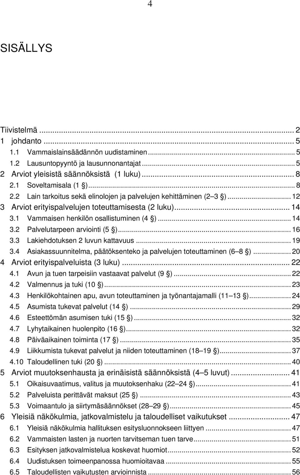 .. 16 3.3 Lakiehdotuksen 2 luvun kattavuus... 19 3.4 Asiakassuunnitelma, päätöksenteko ja palvelujen toteuttaminen (6 8 )... 20 4 Arviot erityispalveluista (3 luku)... 22 4.