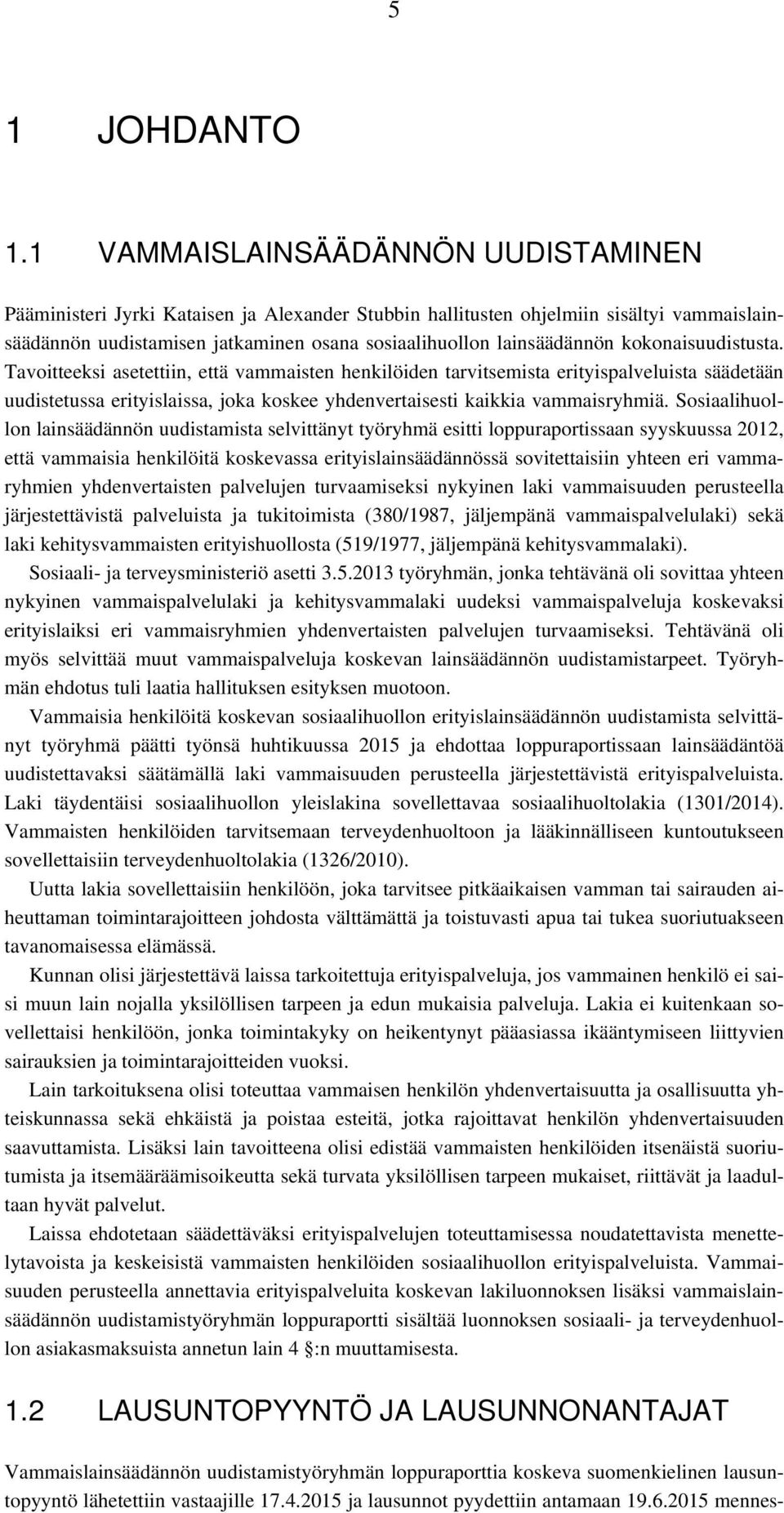 kokonaisuudistusta. Tavoitteeksi asetettiin, että vammaisten henkilöiden tarvitsemista erityispalveluista säädetään uudistetussa erityislaissa, joka koskee yhdenvertaisesti kaikkia vammaisryhmiä.