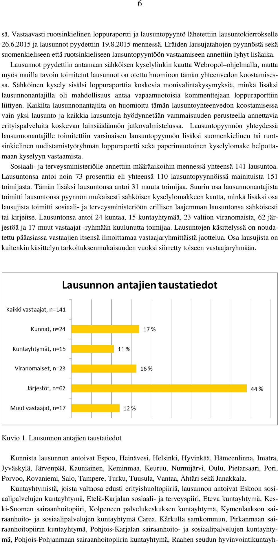 Lausunnot pyydettiin antamaan sähköisen kyselylinkin kautta Webropol ohjelmalla, mutta myös muilla tavoin toimitetut lausunnot on otettu huomioon tämän yhteenvedon koostamisessa.