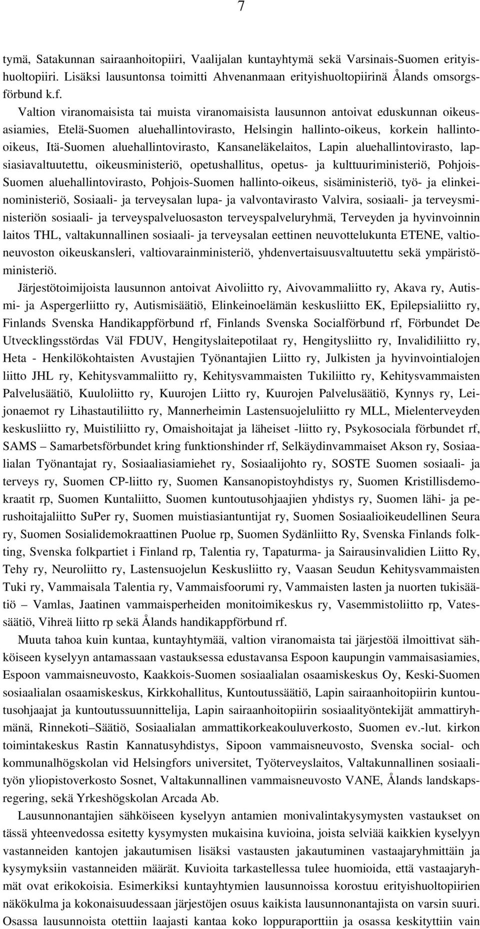Valtion viranomaisista tai muista viranomaisista lausunnon antoivat eduskunnan oikeusasiamies, Etelä-Suomen aluehallintovirasto, Helsingin hallinto-oikeus, korkein hallintooikeus, Itä-Suomen