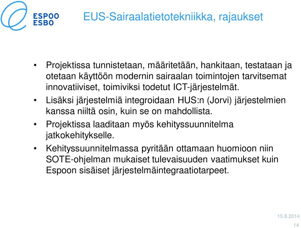 Lisäksi järjestelmiä integroidaan HUS:n (Jorvi) järjestelmien kanssa niiltä osin, kuin se on mahdollista.