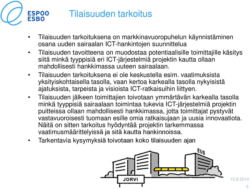 vaatimuksista yksityiskohtaisella tasolla, vaan kertoa karkealla tasolla nykyisistä ajatuksista, tarpeista ja visioista ICT-ratkaisuihin liittyen.