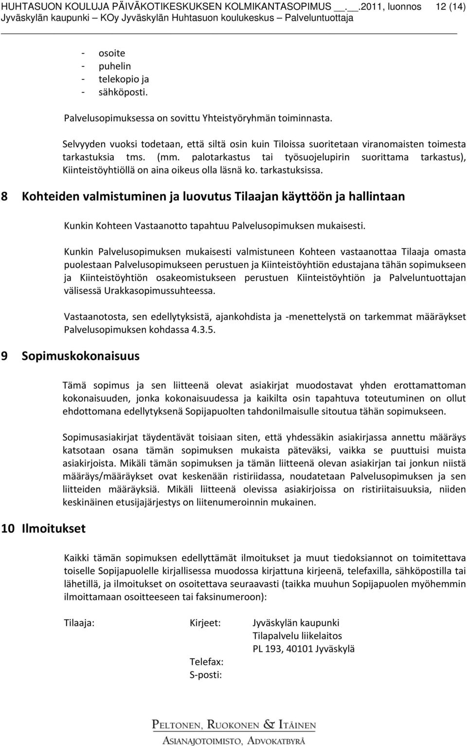 palotarkastus tai työsuojelupirin suorittama tarkastus), Kiinteistöyhtiöllä on aina oikeus olla läsnä ko. tarkastuksissa.