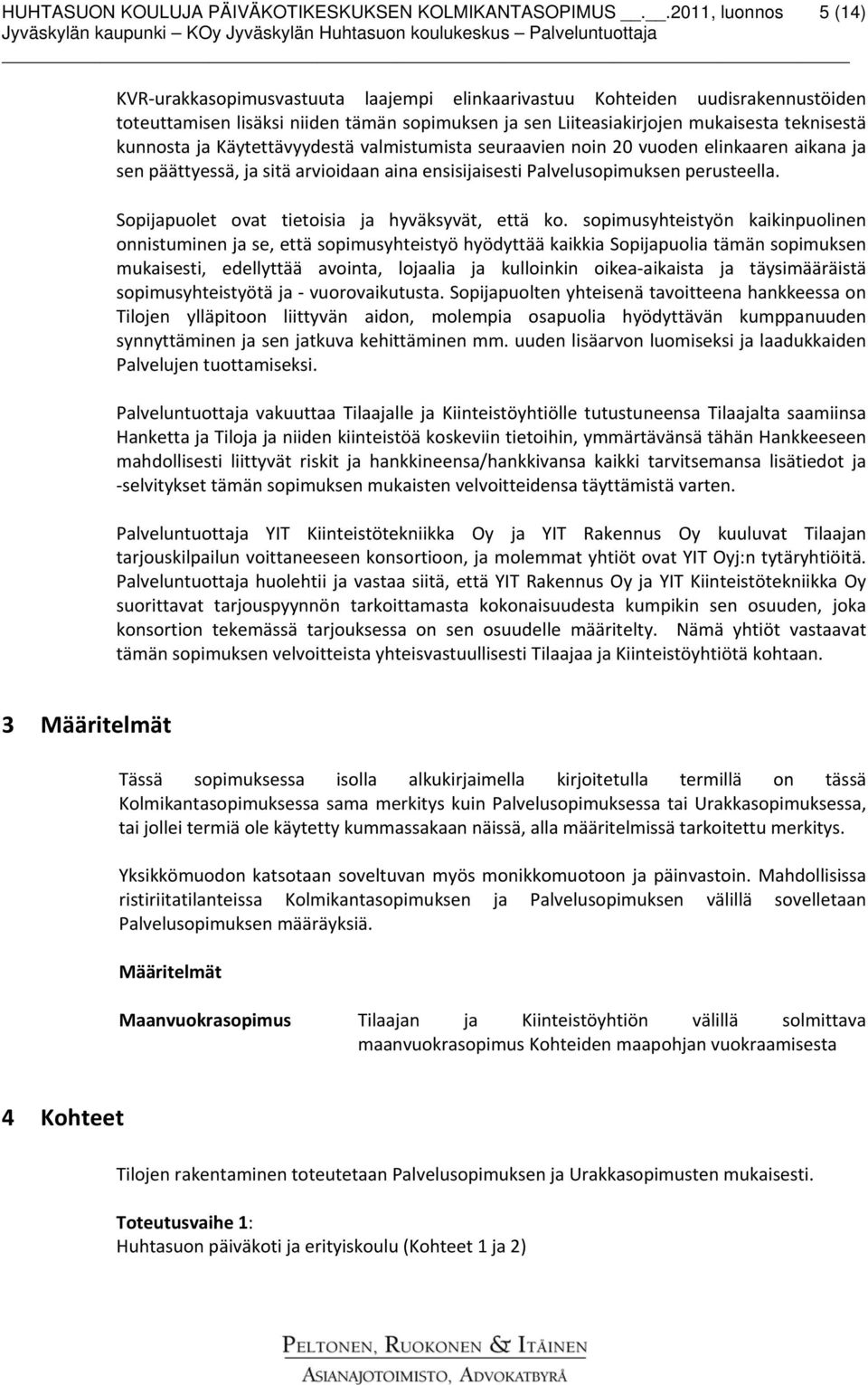 kunnosta ja Käytettävyydestä valmistumista seuraavien noin 20 vuoden elinkaaren aikana ja sen päättyessä, ja sitä arvioidaan aina ensisijaisesti Palvelusopimuksen perusteella.