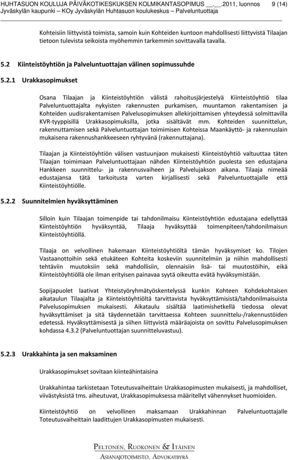 2 Kiinteistöyhtiön ja Palveluntuottajan välinen sopimussuhde 5.2.1 Urakkasopimukset Osana Tilaajan ja Kiinteistöyhtiön välistä rahoitusjärjestelyä Kiinteistöyhtiö tilaa Palveluntuottajalta nykyisten