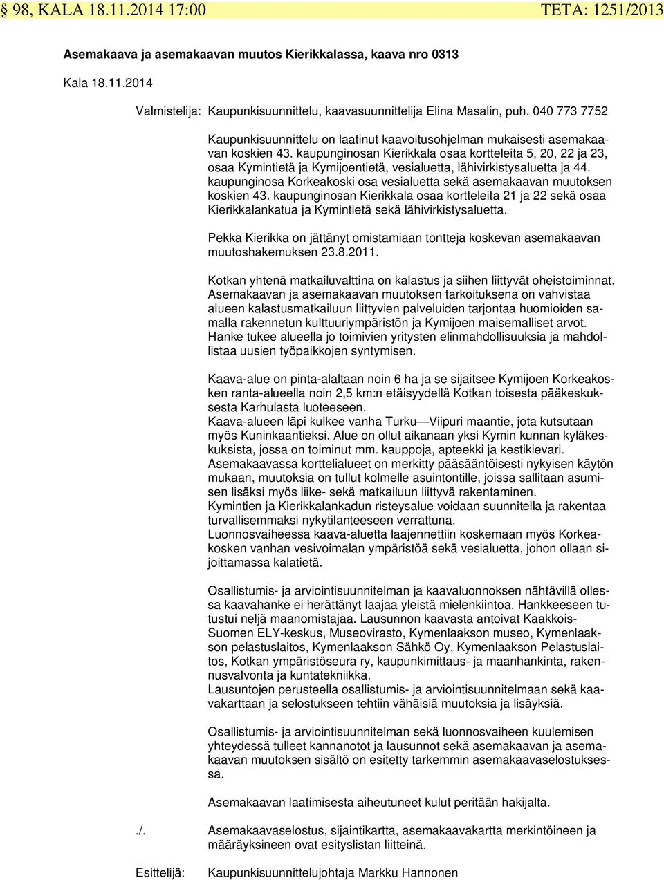 kaupunginosan Kierikkala osaa kortteleita,, 22 ja 23, osaa Kymintietä ja Kymijoentietä, vesialuetta, lähivirkistysaluetta ja 44.