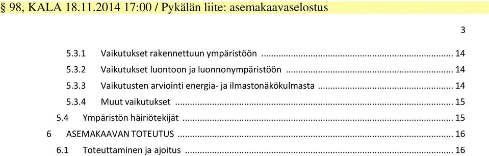 .. 14.3.3 Vaikutusten viointi energia- ja ilmastonäkökulmasta... 14.3.4 Muut vaikutukset.