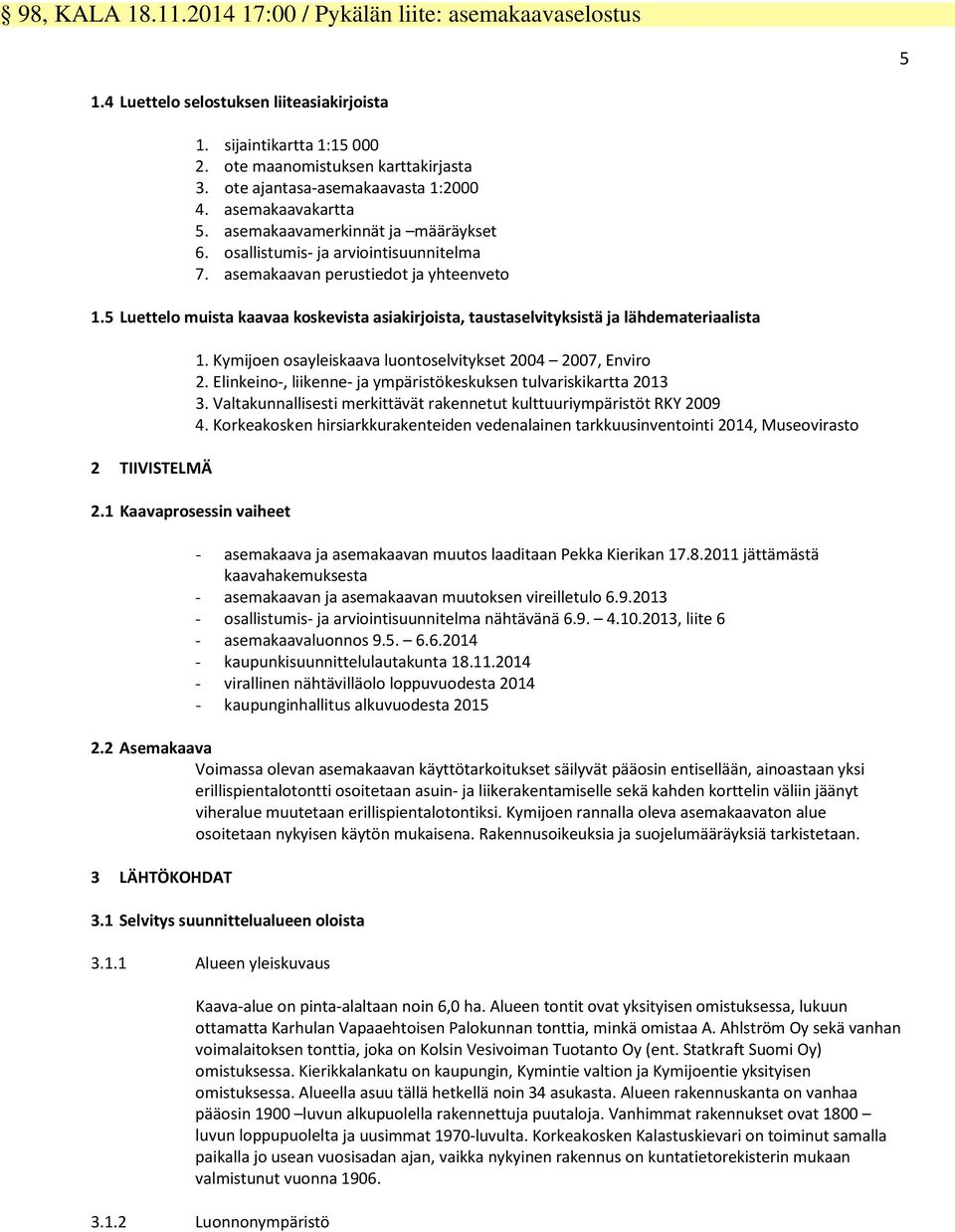 Luettelo muista kaavaa koskevista asiakirjoista, taustaselvityksistä ja lähdemateriaalista 2 TIIVISTELMÄ 2.1 Kaavaprosessin vaiheet 1. Kymijoen osayleiskaava luontoselvitykset 4 7, Enviro 2.