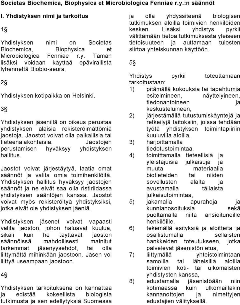 Jaostojen perustamisen hyväksyy hallitus. Jaostot voivat järjestäytyä, laatia omat säännöt ja valita omia toimihenkilöitä.