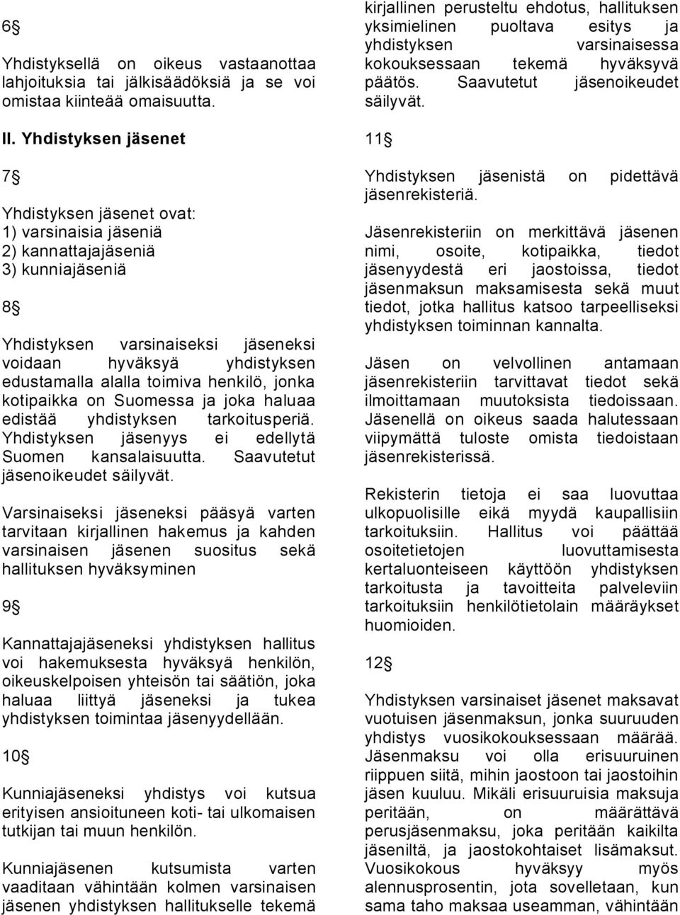 jonka kotipaikka on Suomessa ja joka haluaa edistää tarkoitusperiä. Yhdistyksen jäsenyys ei edellytä Suomen kansalaisuutta. Saavutetut jäsenoikeudet säilyvät.