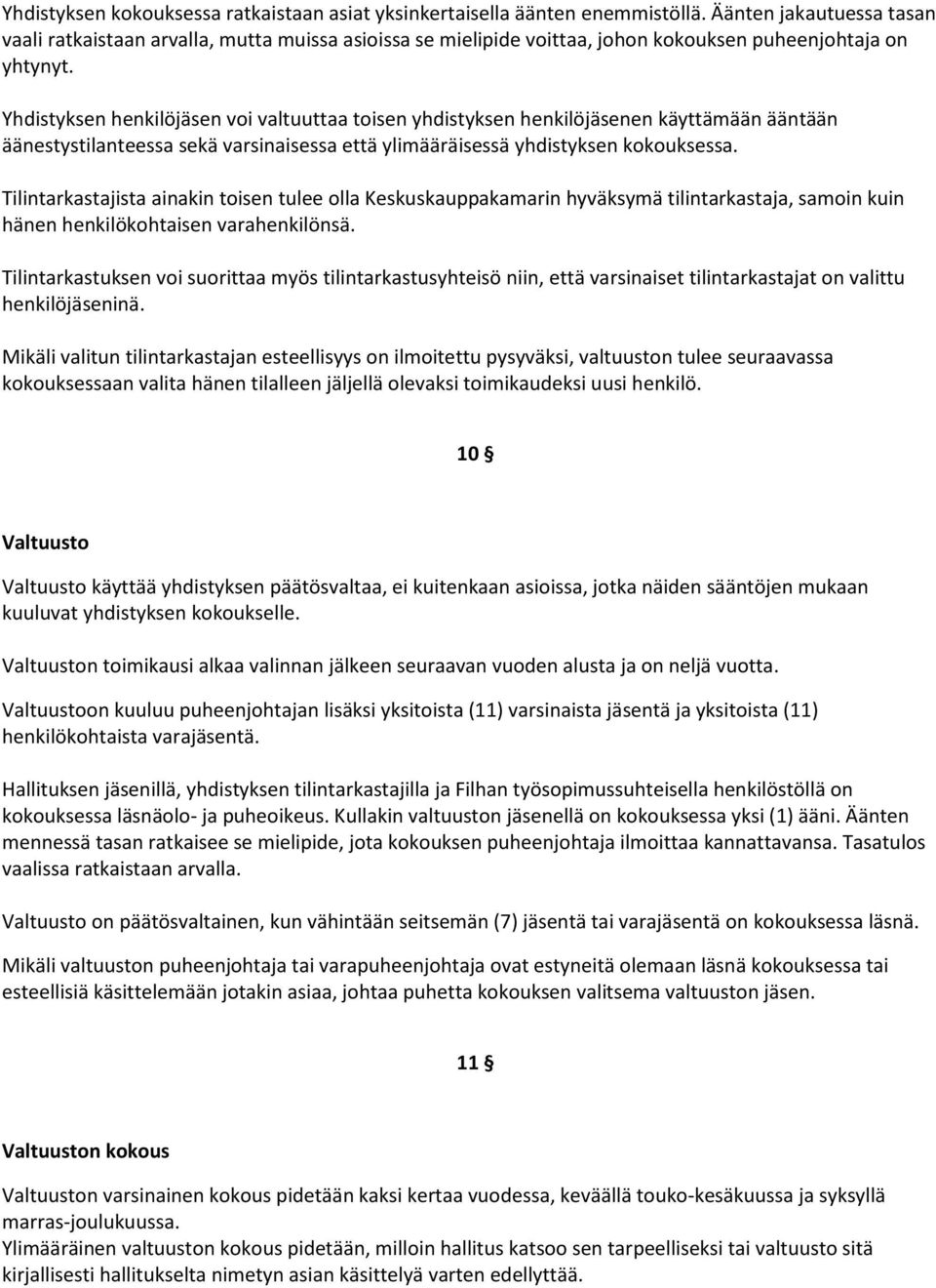 Yhdistyksen henkilöjäsen voi valtuuttaa toisen yhdistyksen henkilöjäsenen käyttämään ääntään äänestystilanteessa sekä varsinaisessa että ylimääräisessä yhdistyksen kokouksessa.